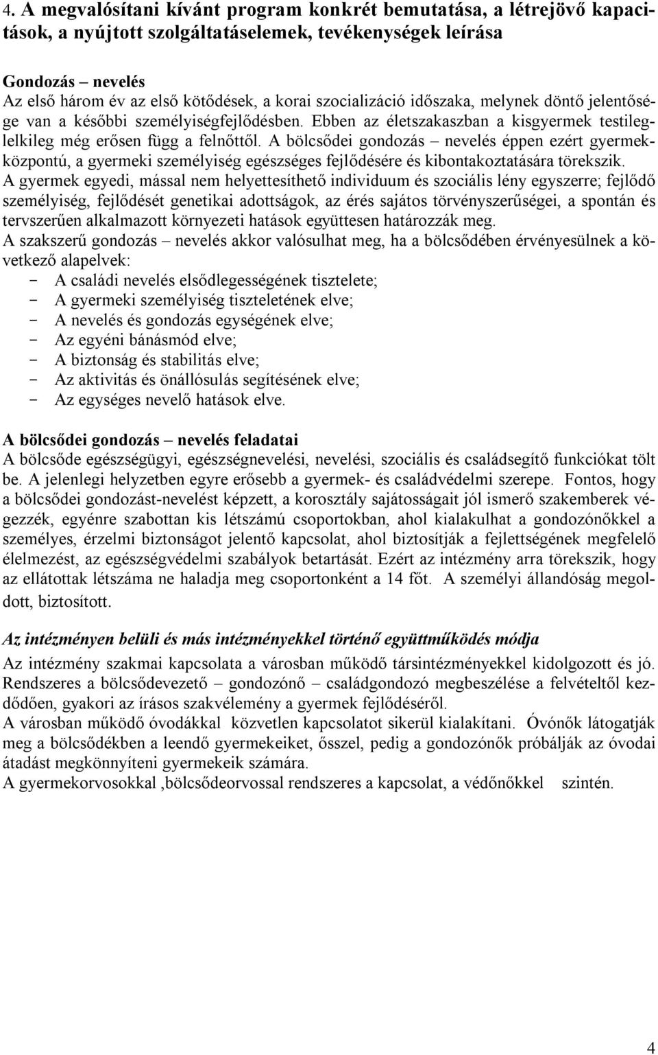 A bölcsődei gondozás nevelés éppen ezért gyermekközpontú, a gyermeki személyiség egészséges fejlődésére és kibontakoztatására törekszik.