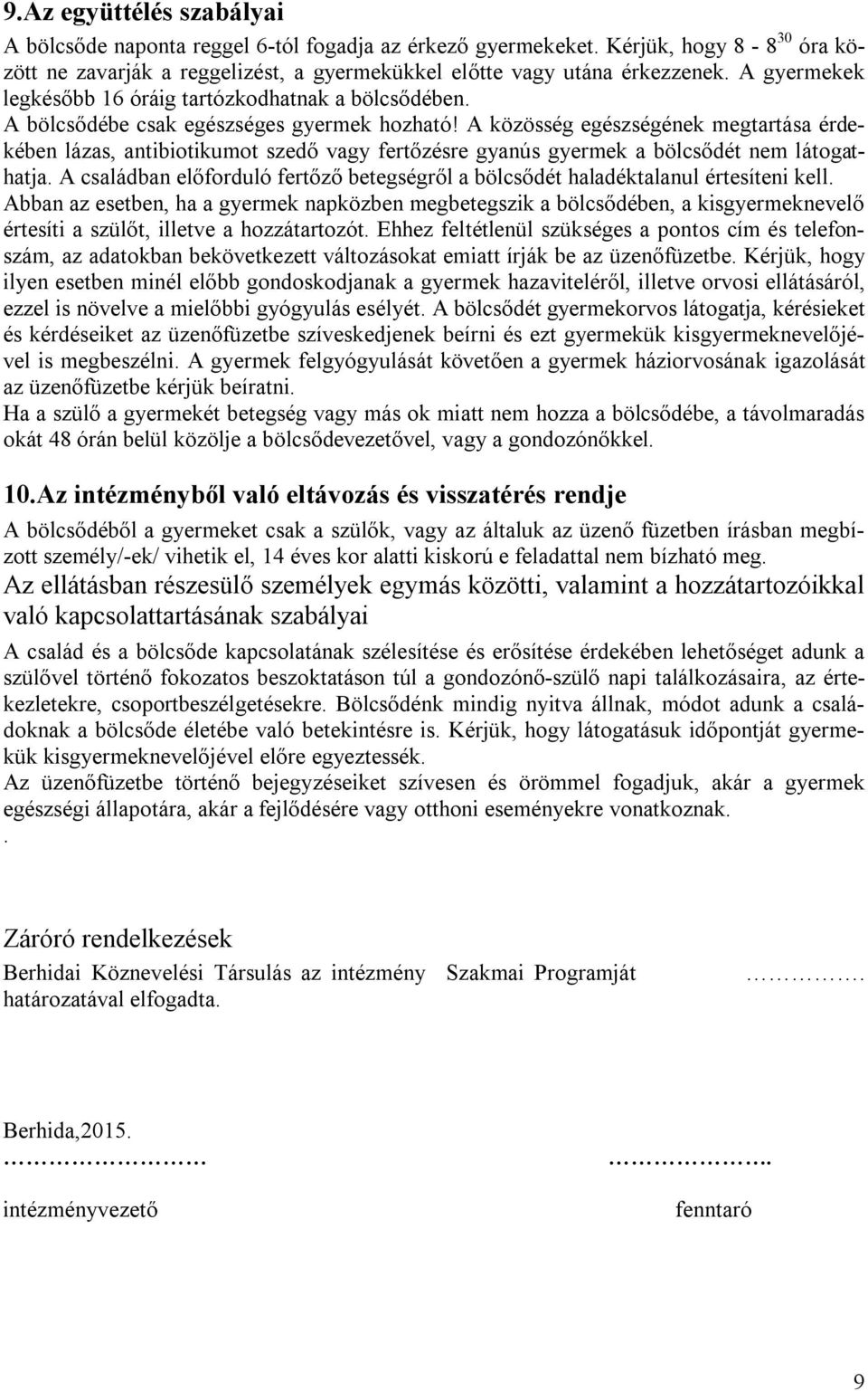 A közösség egészségének megtartása érdekében lázas, antibiotikumot szedő vagy fertőzésre gyanús gyermek a bölcsődét nem látogathatja.