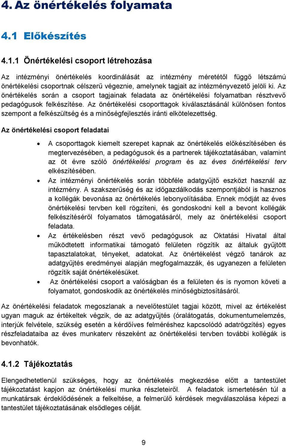 1 Önértékelési csoport létrehozása Az intézményi önértékelés koordinálását az intézmény méretétől függő létszámú önértékelési csoportnak célszerű végeznie, amelynek tagjait az intézményvezető jelöli