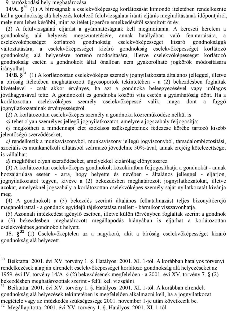 későbbi, mint az ítélet jogerőre emelkedésétől számított öt év. (2) A felülvizsgálati eljárást a gyámhatóságnak kell megindítania.