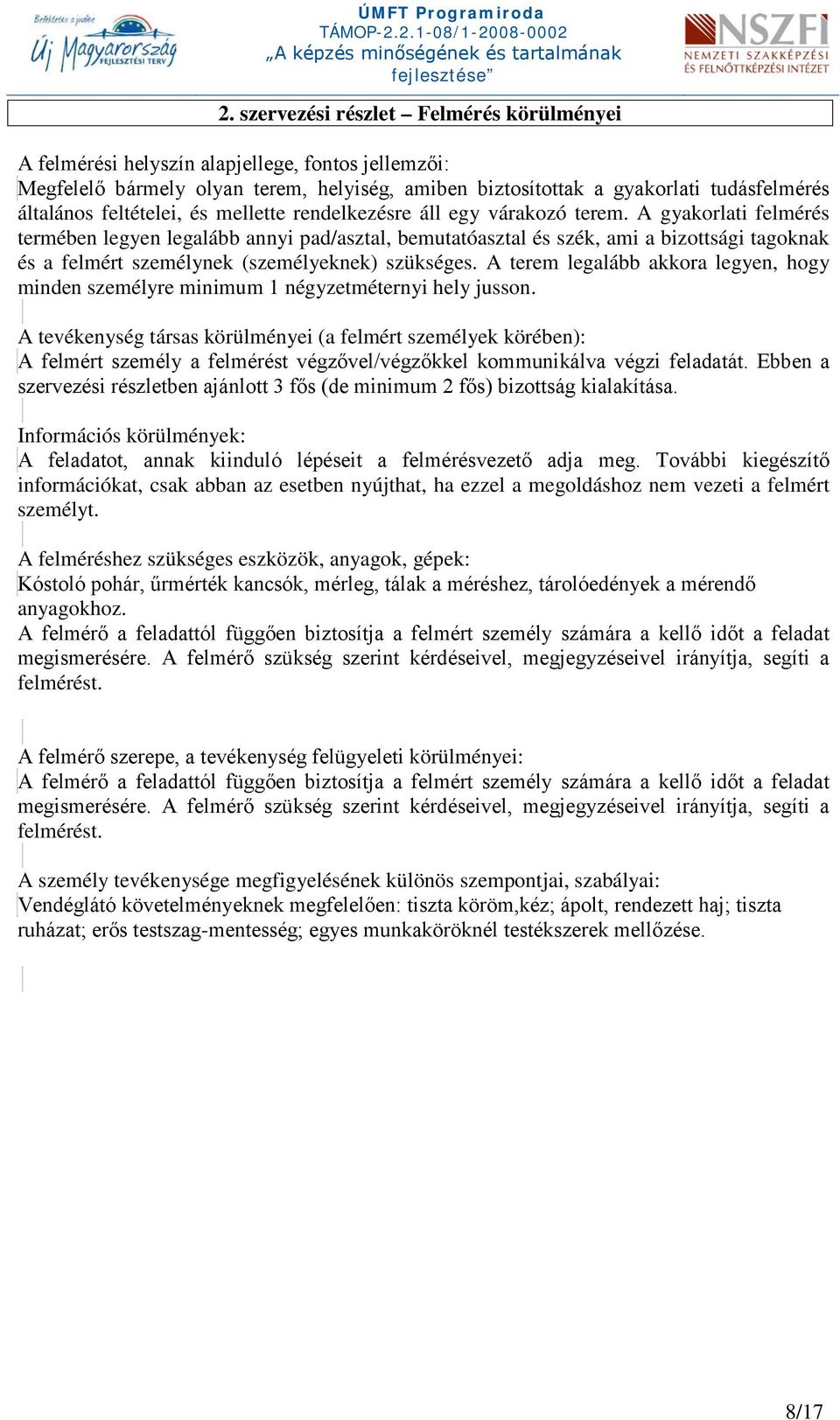 A gyakorlati felmérés termében legyen legalább annyi pad/asztal, bemutatóasztal és szék, ami a bizottsági tagoknak és a felmért személynek (személyeknek) szükséges.