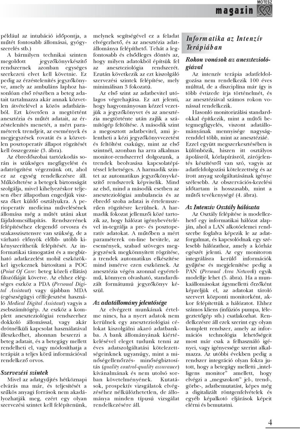 Ez pedig az érzéstelenítés jegyzõkönyve, amely az ambuláns laphoz hasonlóan elsõ részében a beteg adatait tartalmazza akár annak közvetlen átvételével a közös adatbázisból.