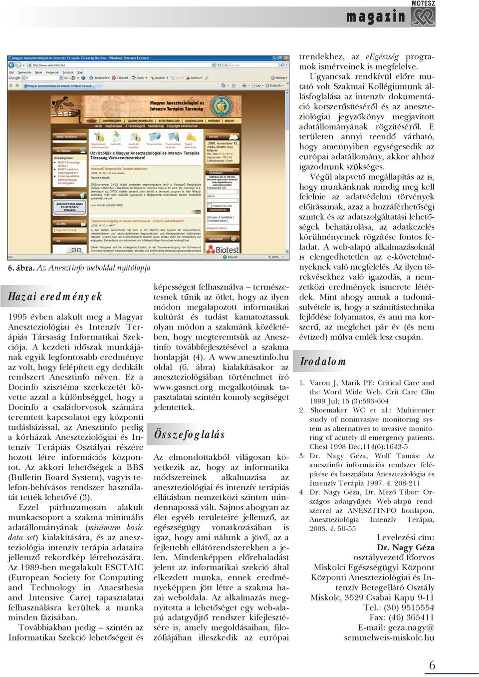 Ez a Docinfo szisztéma szerkezetét követte azzal a különbséggel, hogy a Docinfo a családorvosok számára teremtett kapcsolatot egy központi tudásbázissal, az Anesztinfo pedig a kórházak