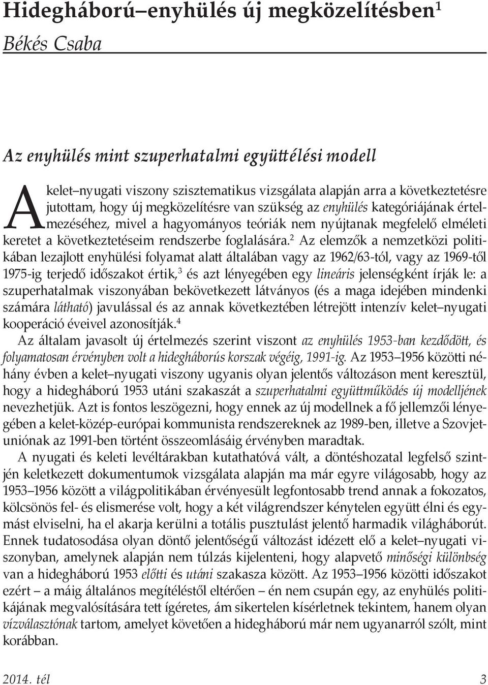 2 Az elemzők a nemzetközi politikában lezajlott enyhülési folyamat alatt általában vagy az 1962/63-tól, vagy az 1969-től 1975-ig terjedő időszakot értik, 3 és azt lényegében egy lineáris jelenségként