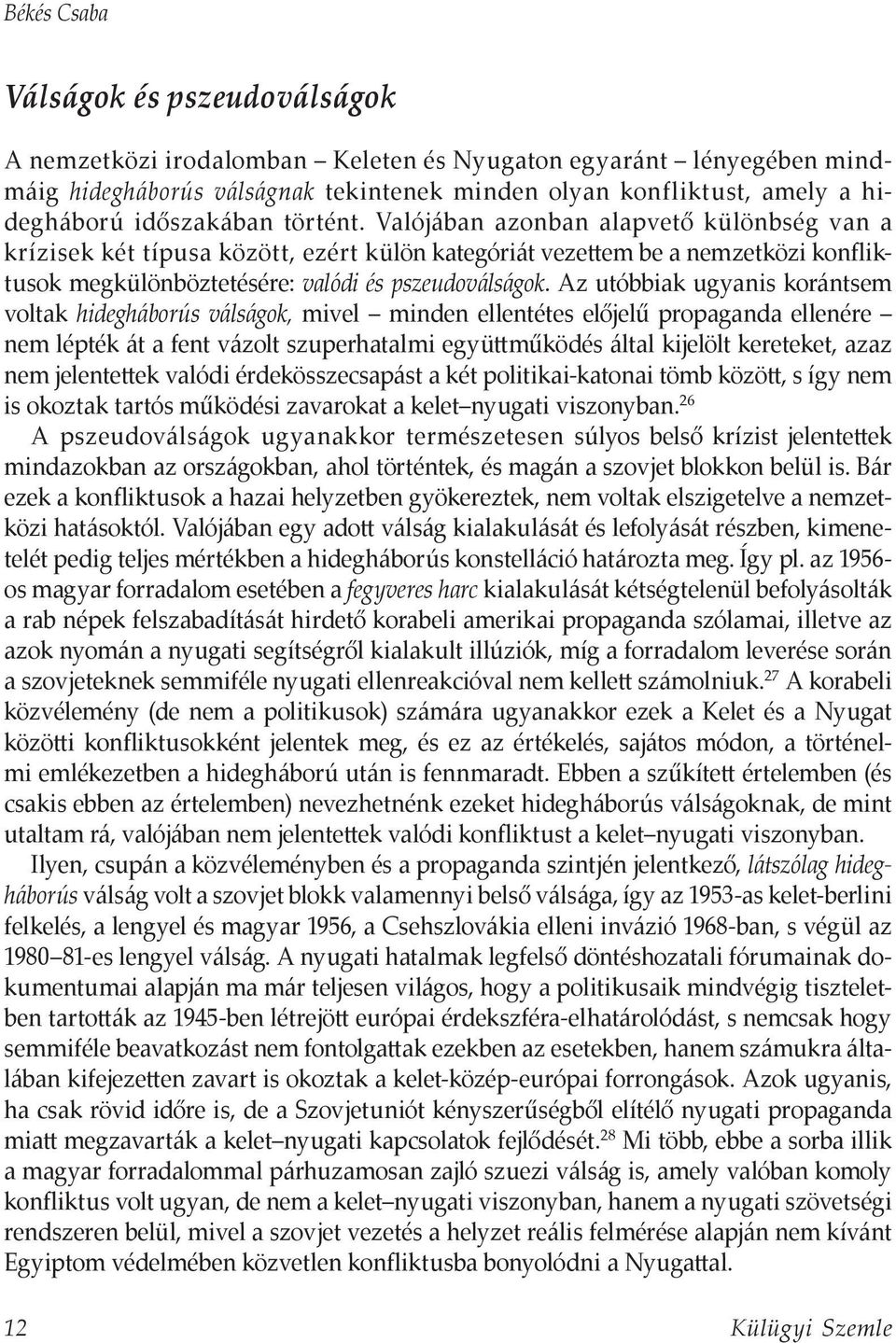 Az utóbbiak ugyanis korántsem voltak hidegháborús válságok, mivel minden ellentétes előjelű propaganda ellenére nem lépték át a fent vázolt szuperhatalmi együttműködés által kijelölt kereteket, azaz