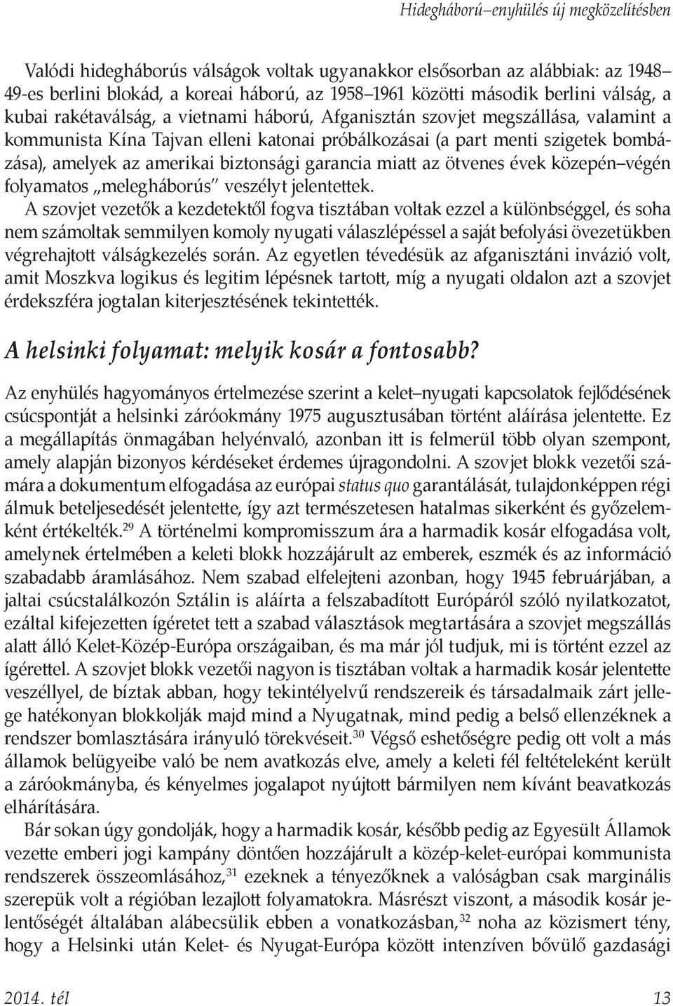 biztonsági garancia miatt az ötvenes évek közepén végén folyamatos melegháborús veszélyt jelentettek.