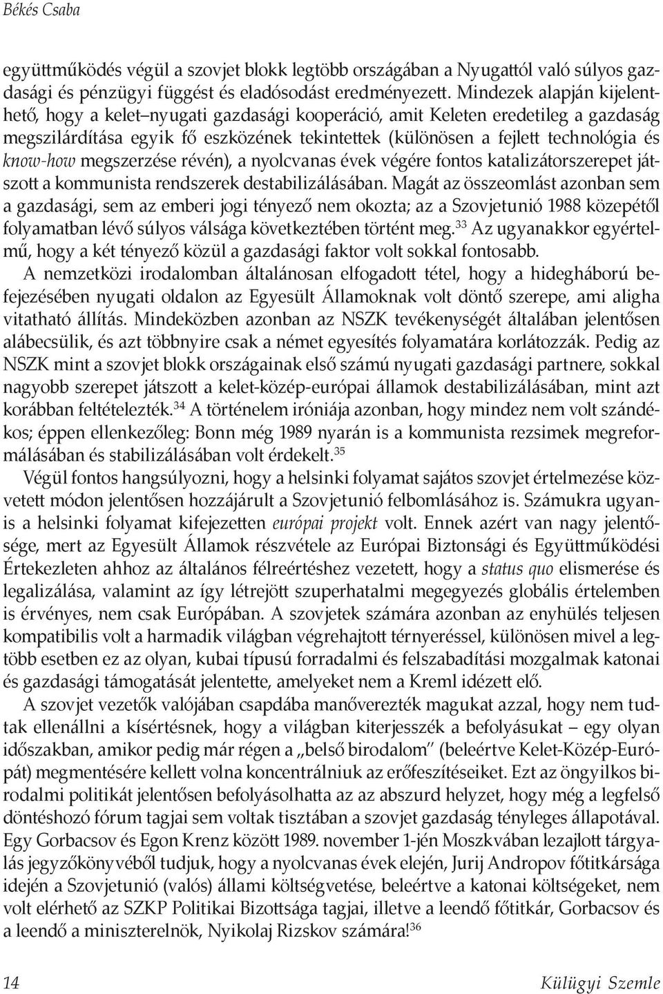 know-how megszerzése révén), a nyolcvanas évek végére fontos katalizátorszerepet játszott a kommunista rendszerek destabilizálásában.
