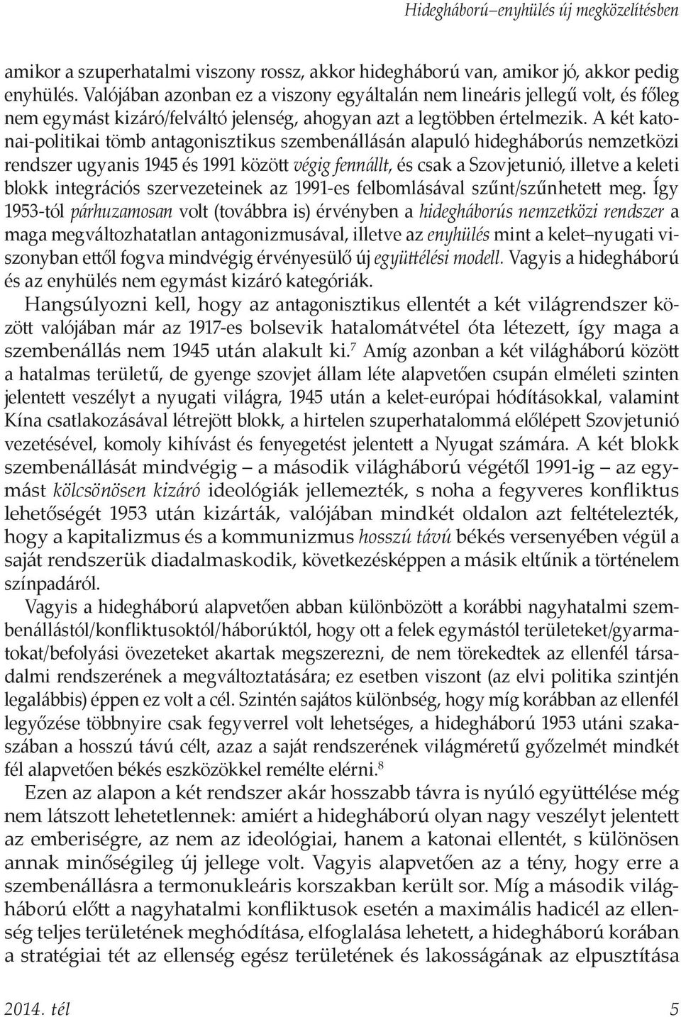 A két katonai-politikai tömb antagonisztikus szembenállásán alapuló hidegháborús nemzetközi rendszer ugyanis 1945 és 1991 között végig fennállt, és csak a Szovjetunió, illetve a keleti blokk