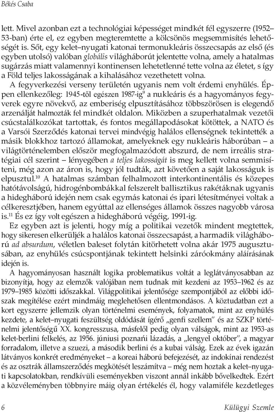 lehetetlenné tette volna az életet, s így a Föld teljes lakosságának a kihalásához vezethetett volna. A fegyverkezési verseny területén ugyanis nem volt érdemi enyhülés.