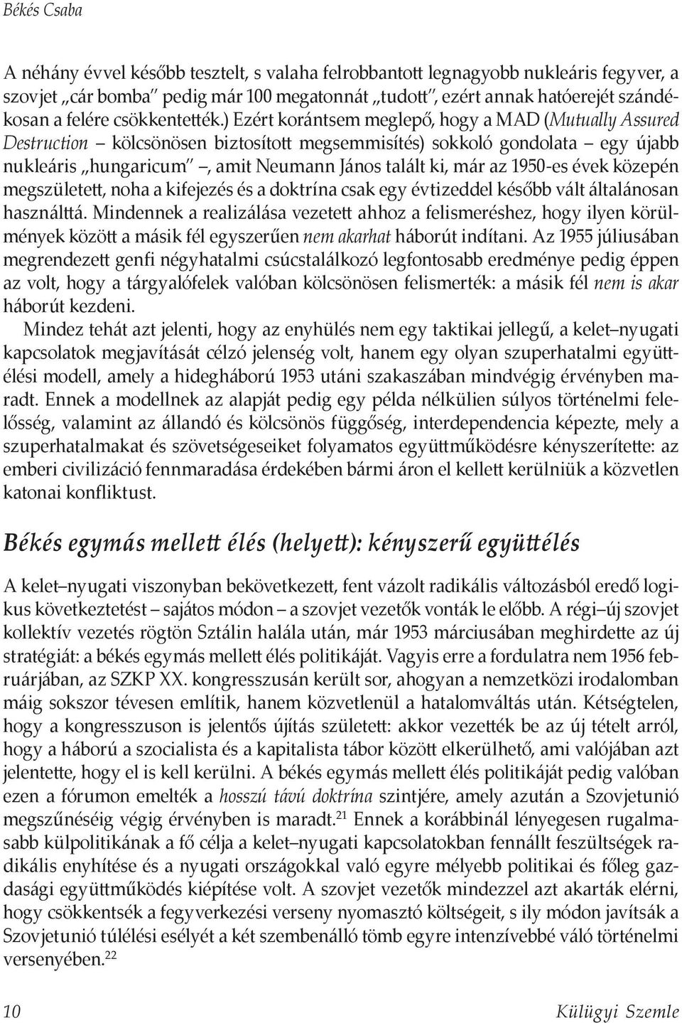 ) Ezért korántsem meglepő, hogy a MAD (Mutually Assured Destruction kölcsönösen biztosított megsemmisítés) sokkoló gondolata egy újabb nukleáris hungaricum, amit Neumann János talált ki, már az