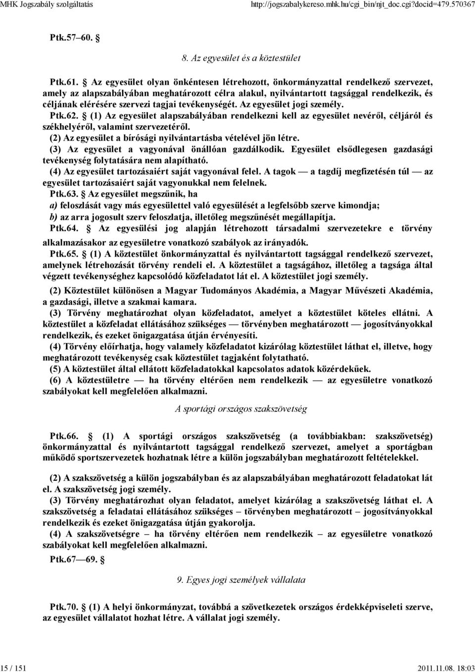 szervezi tagjai tevékenységét. Az egyesület jogi személy. Ptk.62. (1) Az egyesület alapszabályában rendelkezni kell az egyesület nevéről, céljáról és székhelyéről, valamint szervezetéről.