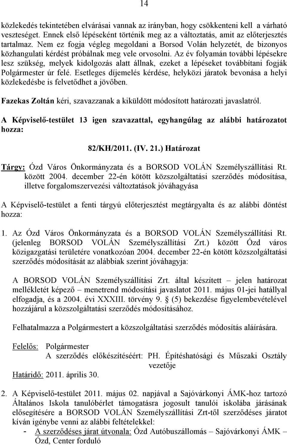 Az év folyamán további lépésekre lesz szükség, melyek kidolgozás alatt állnak, ezeket a lépéseket továbbítani fogják Polgármester úr felé.
