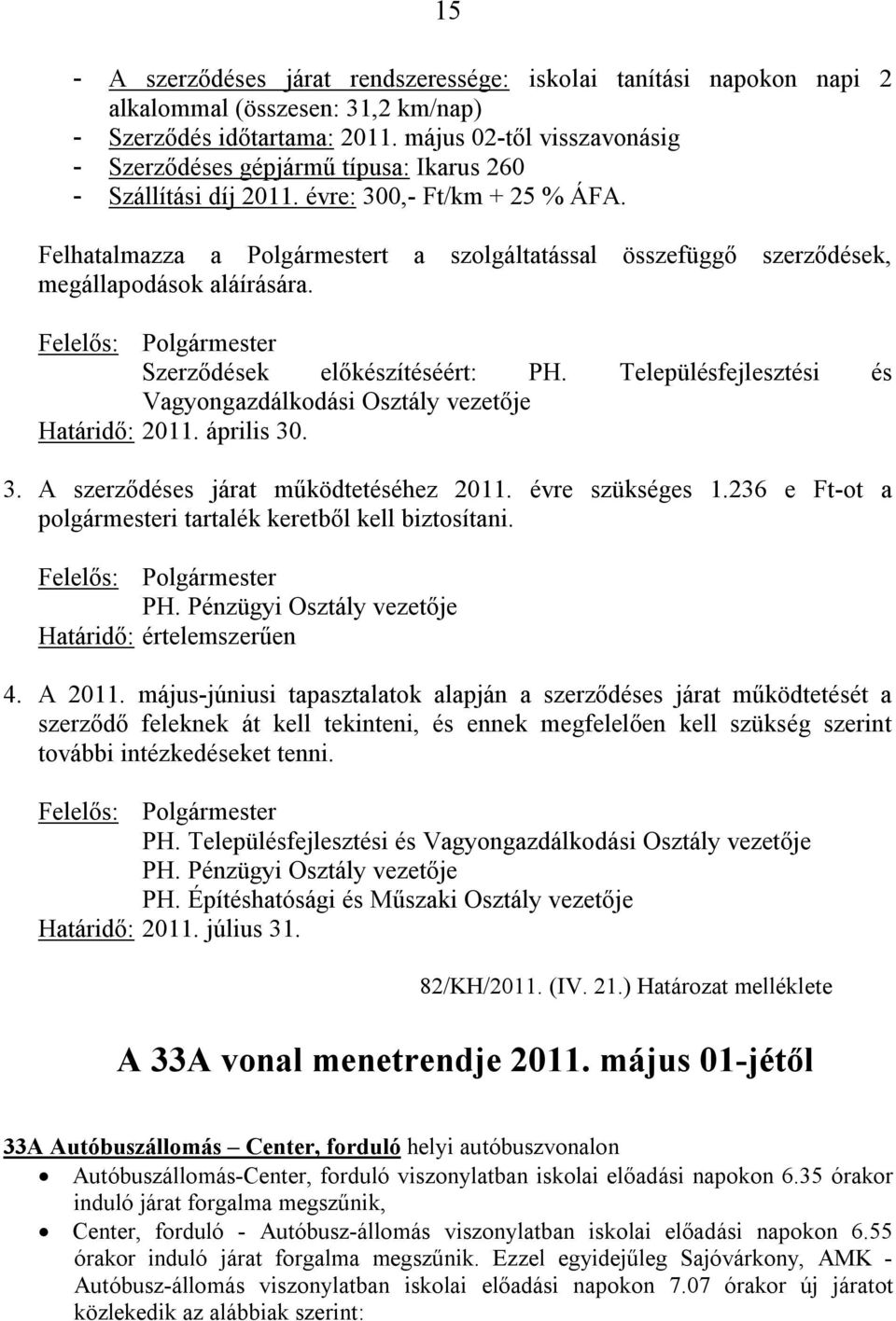 Felhatalmazza a Polgármestert a szolgáltatással összefüggő szerződések, megállapodások aláírására. Felelős: Polgármester Szerződések előkészítéséért: PH.