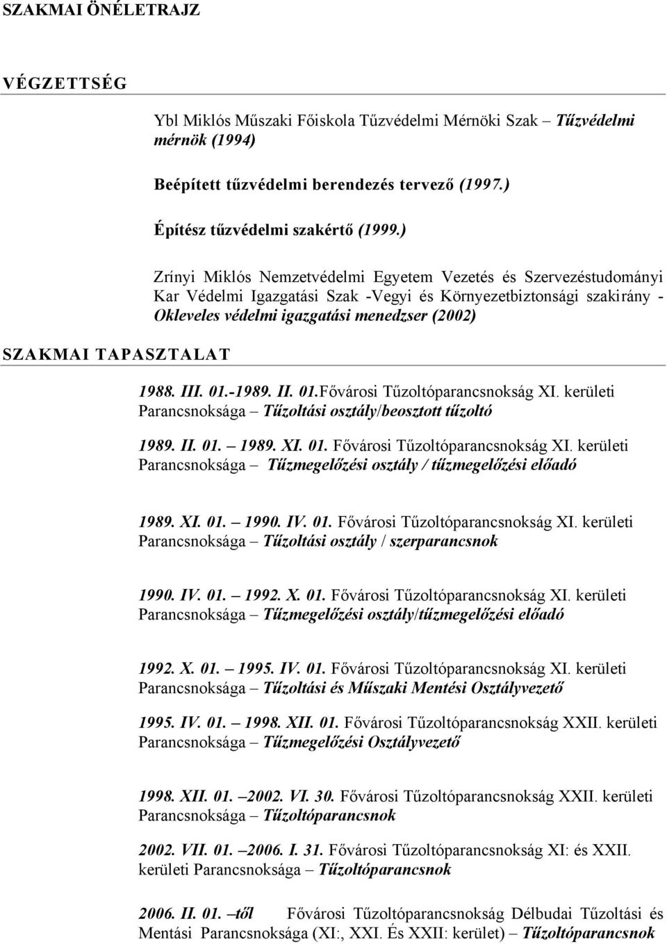 (2002) 1988. III. 01.-1989. II. 01.Fővárosi Tűzoltóparancsnokság XI. kerületi Parancsnoksága Tűzoltási osztály/beosztott tűzoltó 1989. II. 01. 1989. XI. 01. Fővárosi Tűzoltóparancsnokság XI.