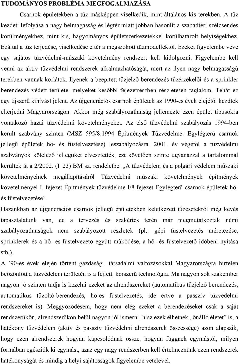 Ezáltal a tűz terjedése, viselkedése eltér a megszokott tűzmodellektől. Ezeket figyelembe véve egy sajátos tűzvédelmi-műszaki követelmény rendszert kell kidolgozni.