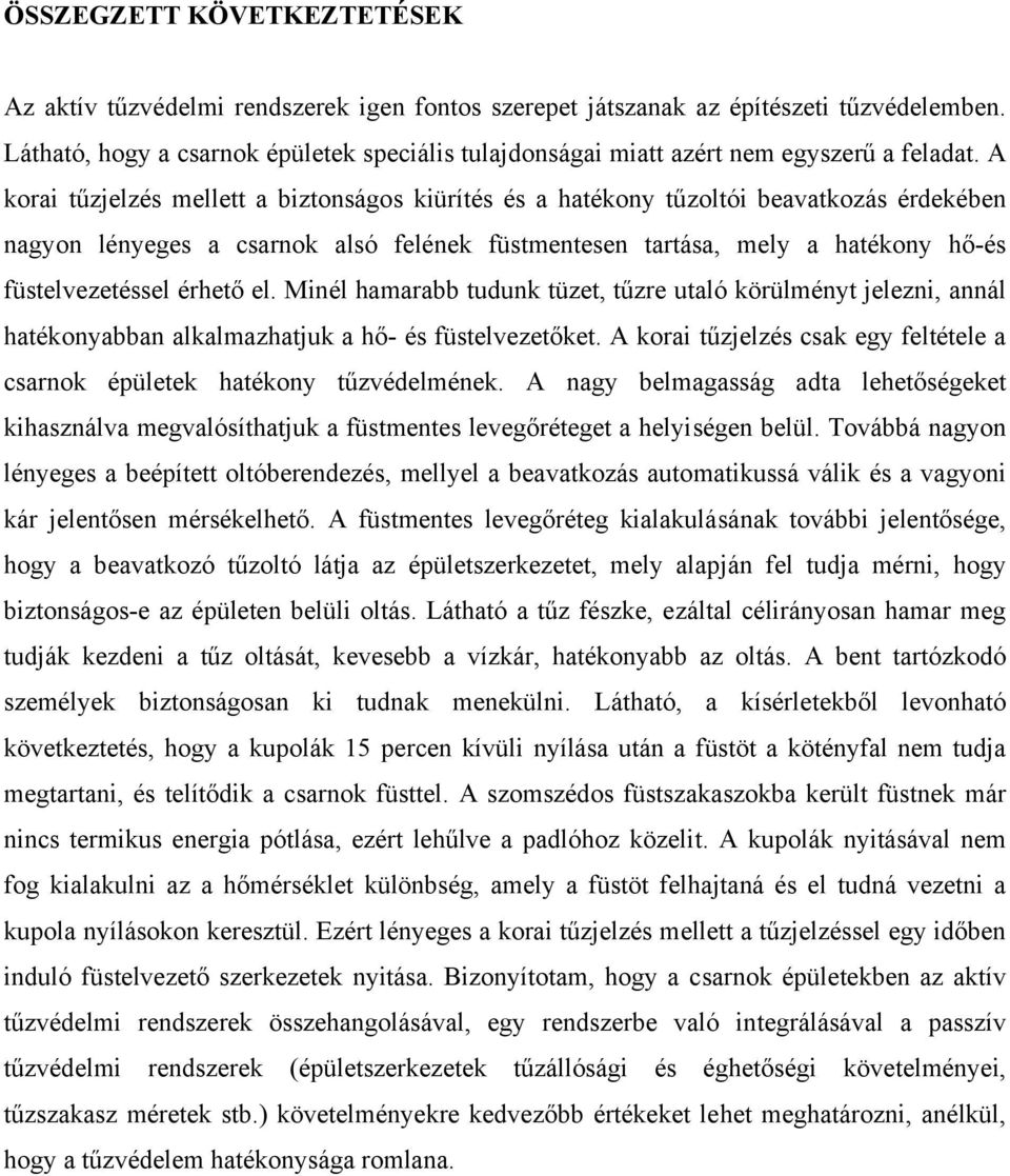 A korai tűzjelzés mellett a biztonságos kiürítés és a hatékony tűzoltói beavatkozás érdekében nagyon lényeges a csarnok alsó felének füstmentesen tartása, mely a hatékony hő-és füstelvezetéssel