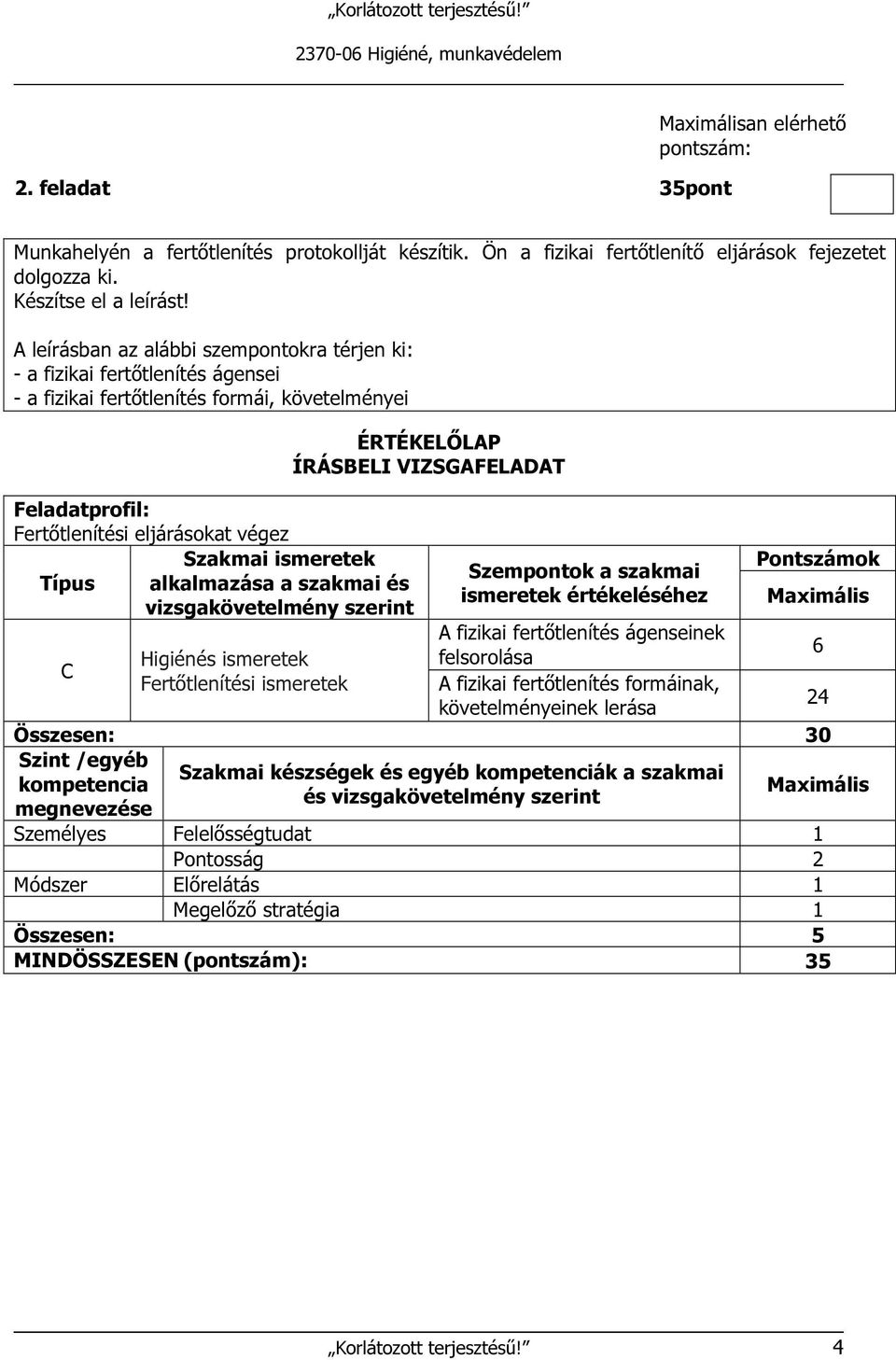 a szakmai alkalmazása a szakmai és ismeretek értékeléséhez C A fizikai fertőtlenítés ágenseinek Higiénés ismeretek felsorolása 6 Fertőtlenítési ismeretek A fizikai fertőtlenítés