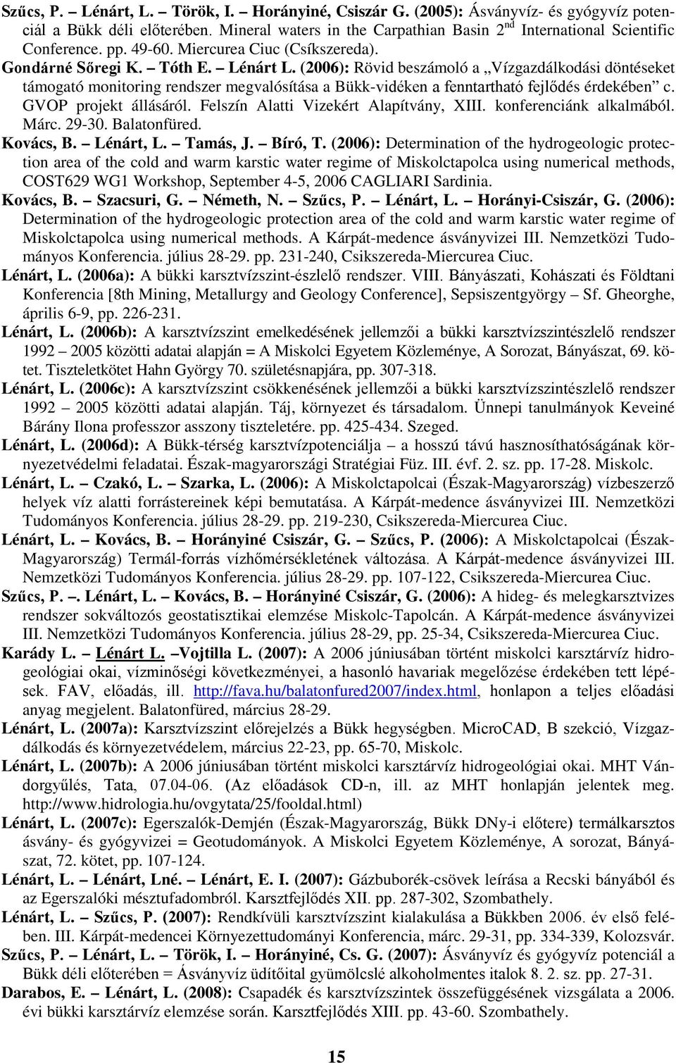 (2006): Rövid beszámoló a Vízgazdálkodási döntéseket támogató monitoring rendszer megvalósítása a Bükk-vidéken a fenntartható fejlődés érdekében c. GVOP projekt állásáról.