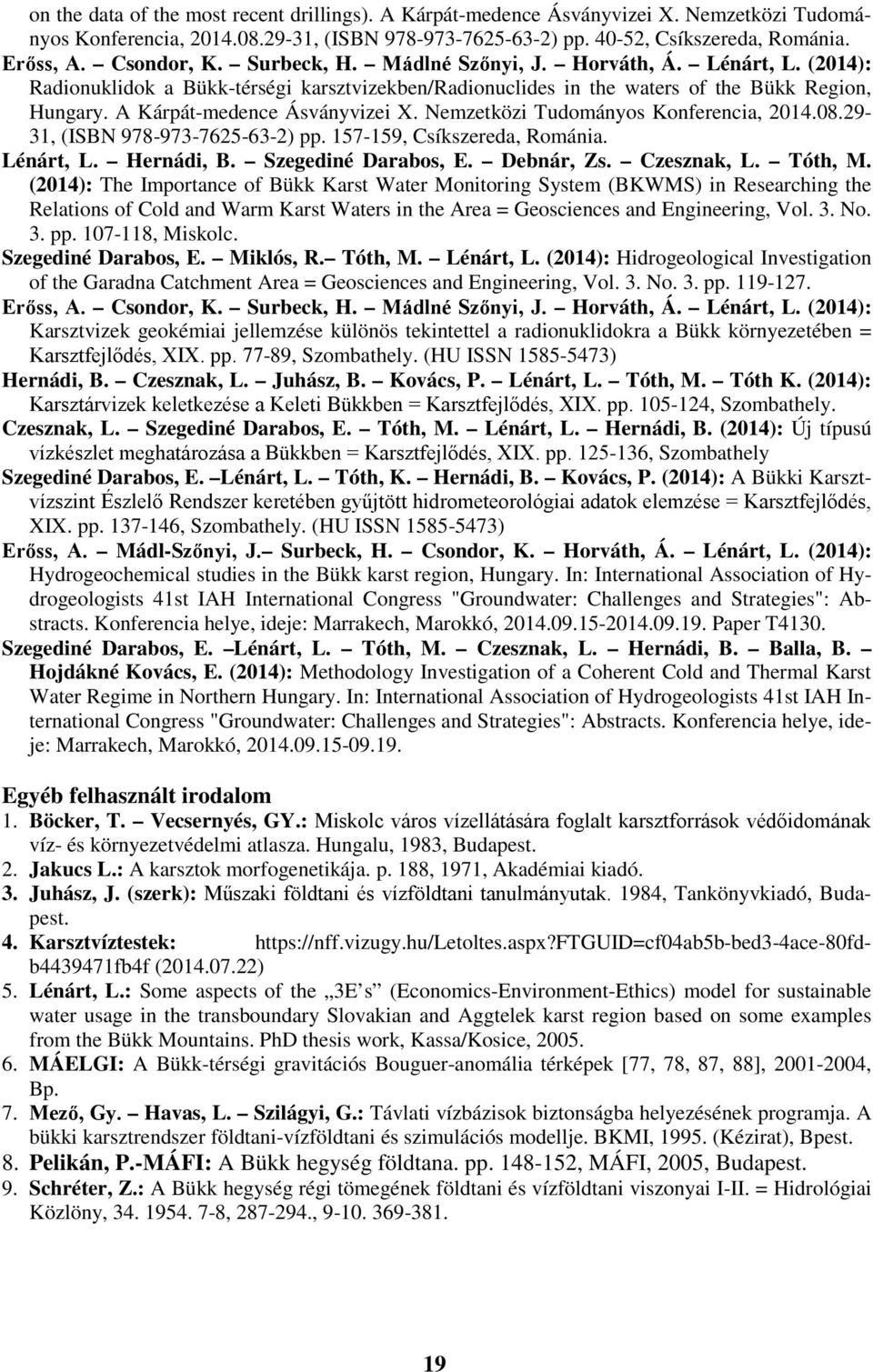 A Kárpát-medence Ásványvizei X. Nemzetközi Tudományos Konferencia, 2014.08.29-31, (ISBN 978-973-7625-63-2) pp. 157-159, Csíkszereda, Románia. Lénárt, L. Hernádi, B. Szegediné Darabos, E. Debnár, Zs.