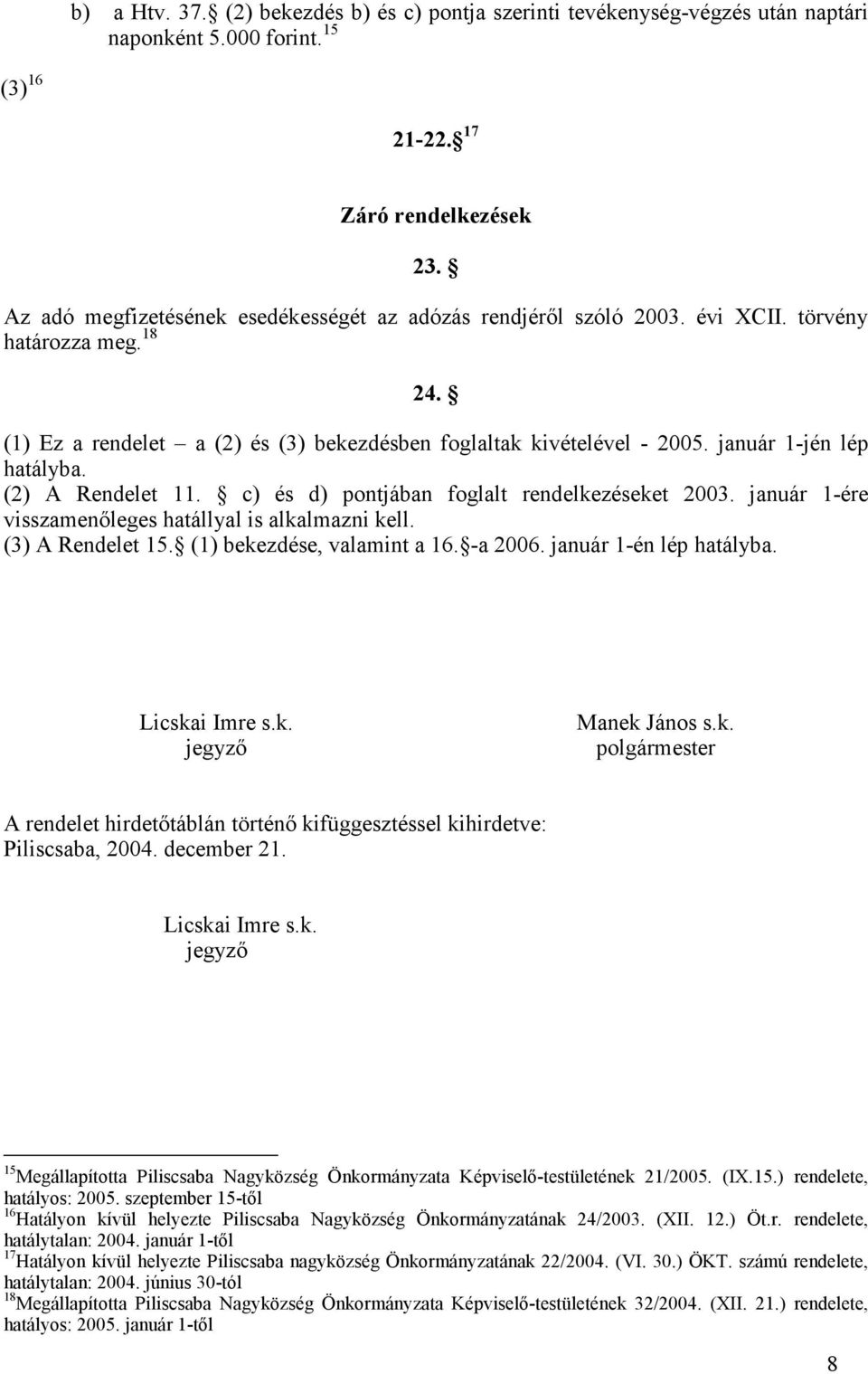 január 1-jén lép hatályba. (2) A Rendelet 11. c) és d) pontjában foglalt rendelkezéseket 2003. január 1-ére visszamenıleges hatállyal is alkalmazni kell. (3) A Rendelet 15.