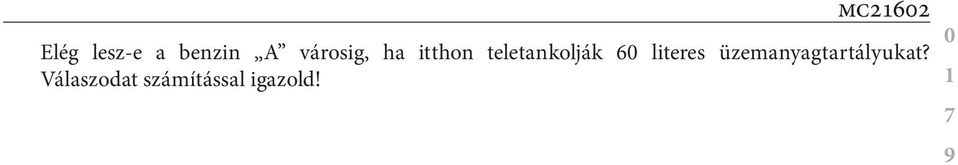 a) mc21602 Elég lesz-e a benzin városig, ha itthon teletankolják 60 literes üzemanyagtartályukat? Válaszodat számítással igazold!