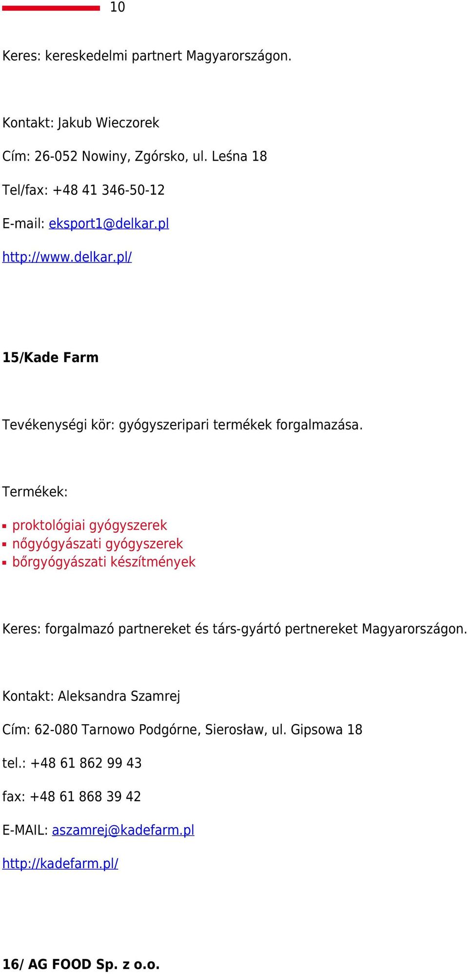proktológiai gyógyszerek nőgyógyászati gyógyszerek bőrgyógyászati készítmények Keres: forgalmazó partnereket és társ-gyártó pertnereket Magyarországon.