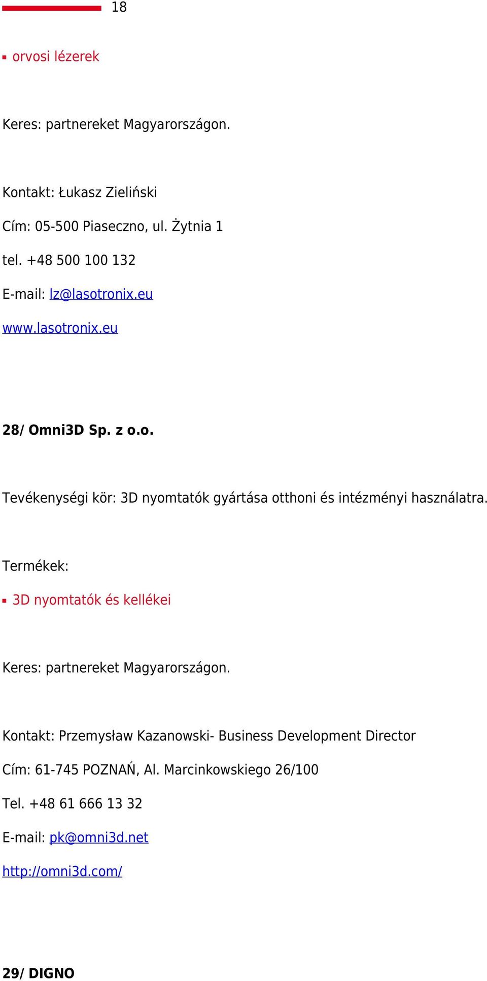 3D nyomtatók és kellékei Keres: partnereket Magyarországon.