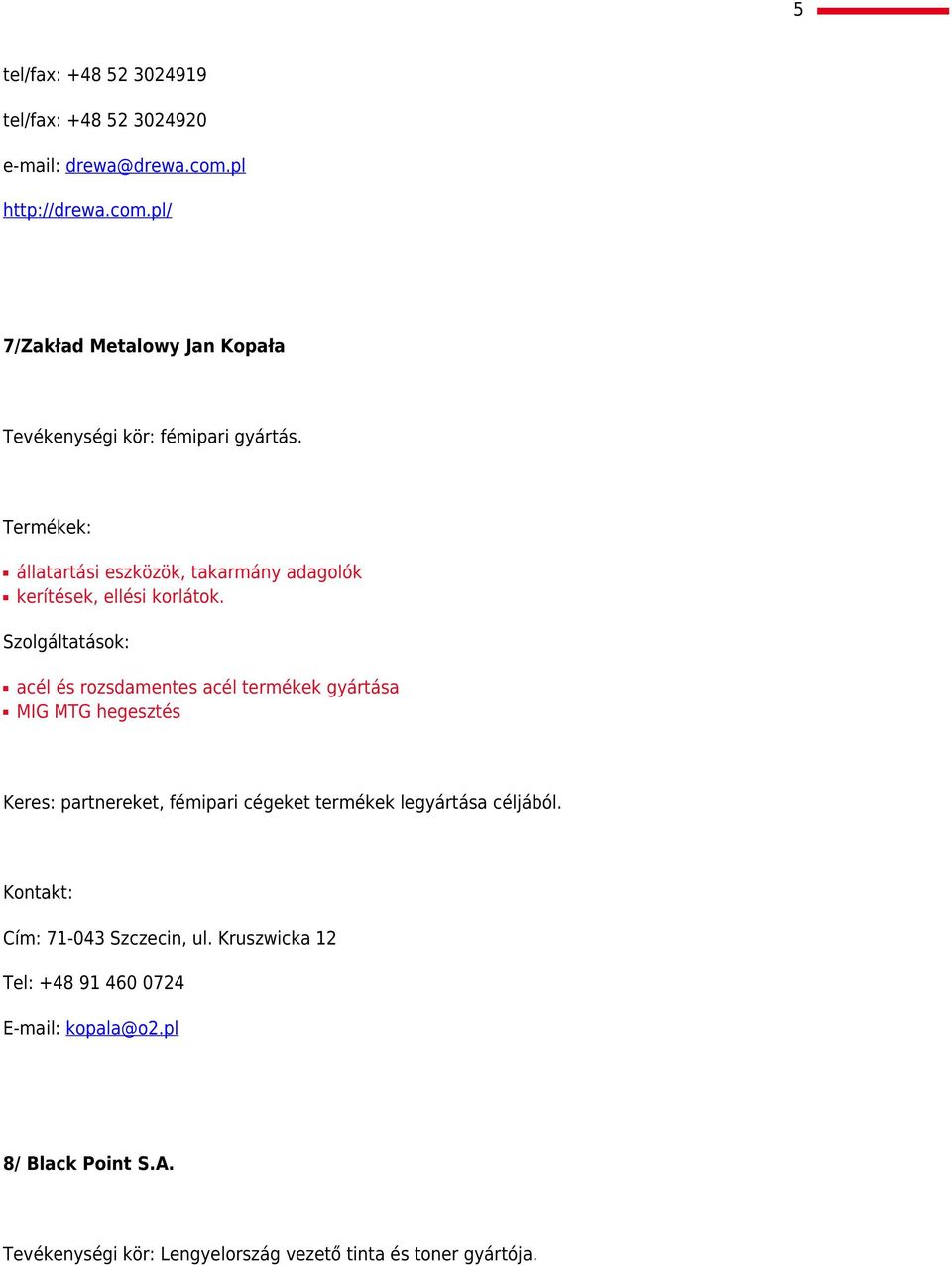 állatartási eszközök, takarmány adagolók kerítések, ellési korlátok.