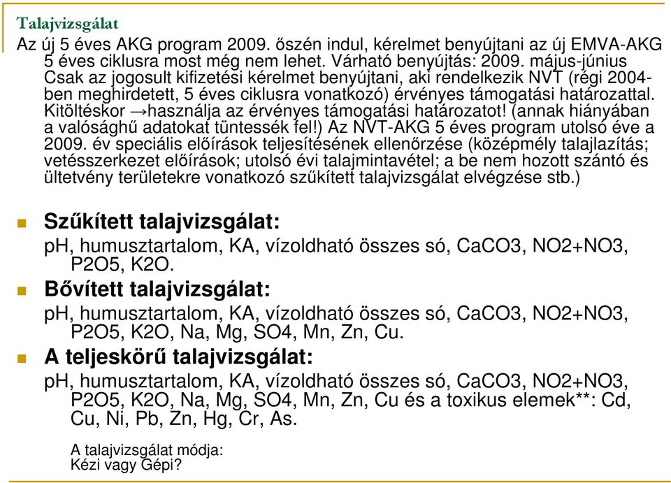 Kitöltéskor használja az érvényes támogatási határozatot! (annak hiányában a valósághő adatokat tüntessék fel!) Az NVT-AKG 5 éves program utolsó éve a 2009.