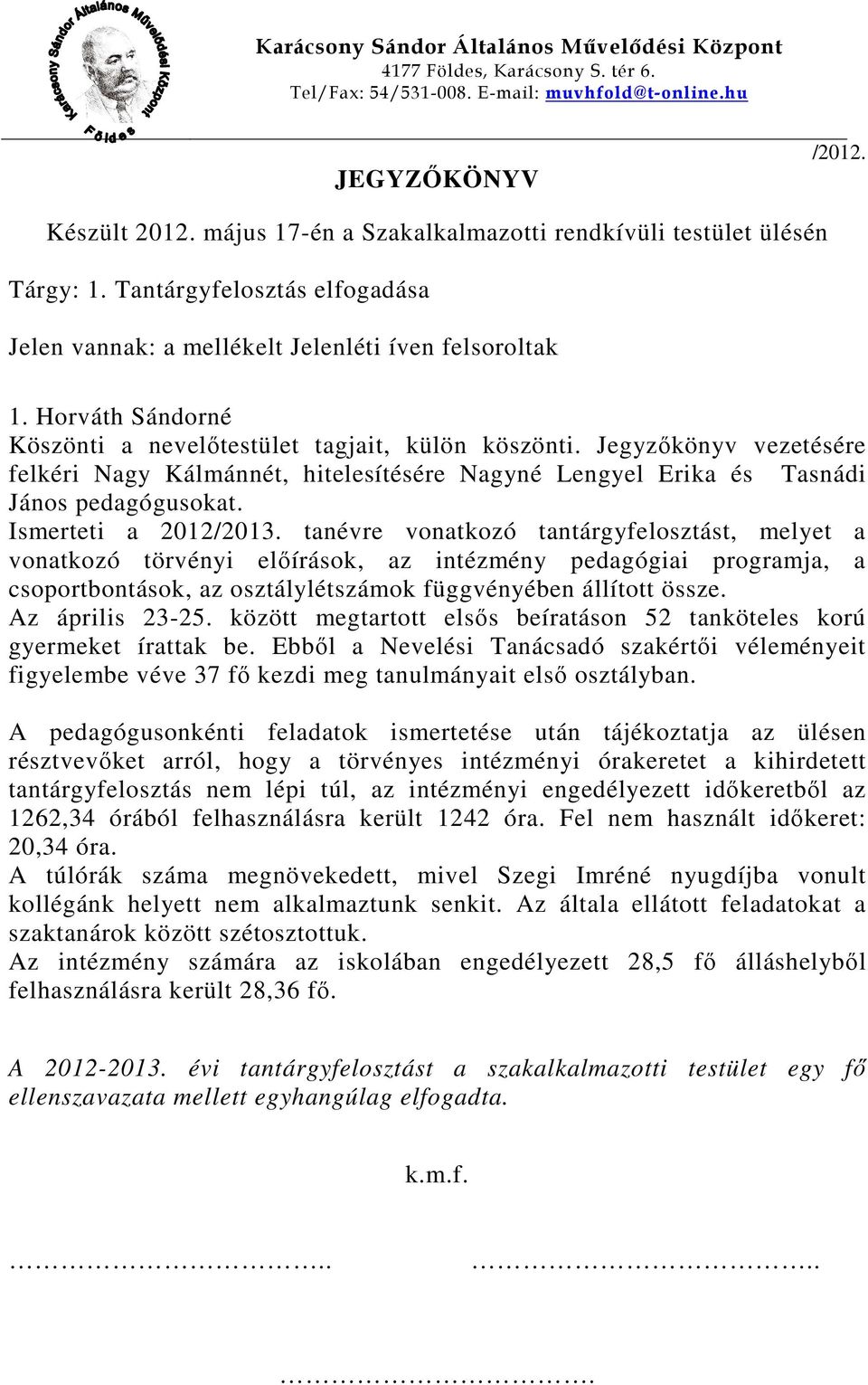 Horváth Sándorné Köszönti a nevelőtestület tagjait, külön köszönti. Jegyzőkönyv vezetésére felkéri Nagy Kálmánnét, hitelesítésére Nagyné Lengyel Erika és Tasnádi János pedagógusokat.