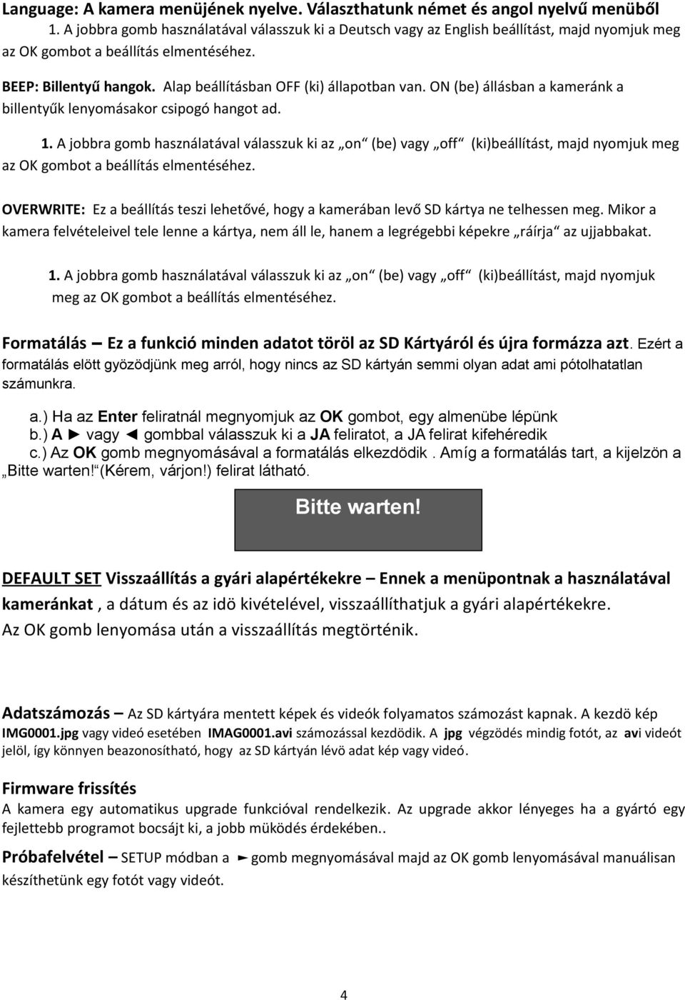 Alap beállításban OFF (ki) állapotban van. ON (be) állásban a kameránk a billentyűk lenyomásakor csipogó hangot ad. 1.