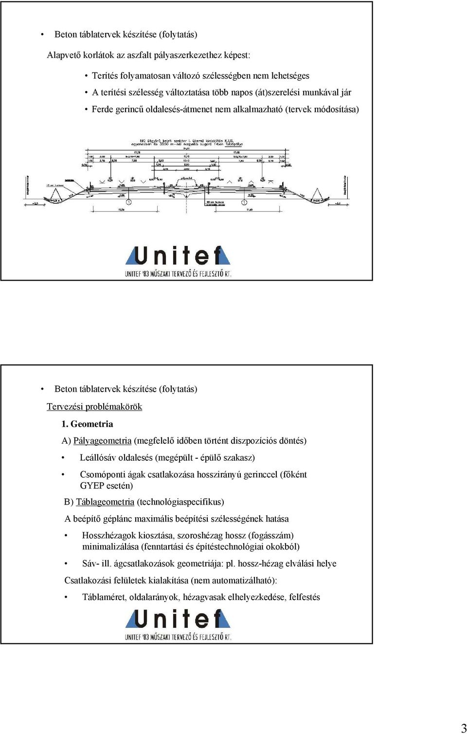 Geometria A) Pályageometria (megfelelő időben történt diszpozíciós döntés) Leállósáv oldalesés (megépült - épülő szakasz) Csomóponti ágak csatlakozása hosszirányú gerinccel (főként GYEP esetén) B)