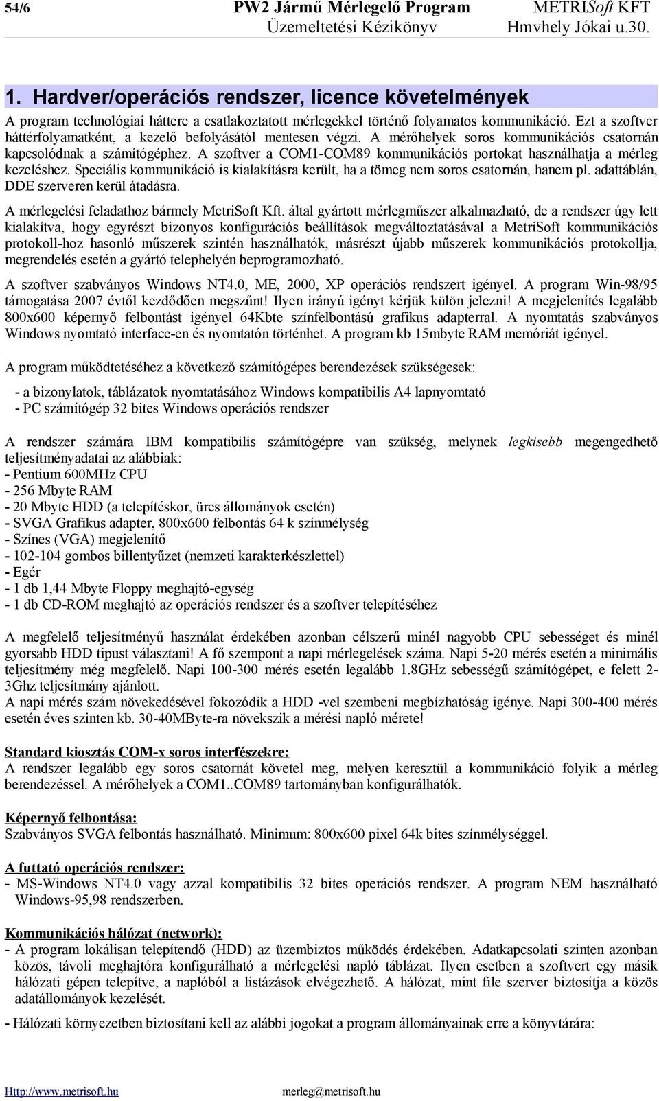 Ezt a szoftver háttérfolyamatként, a kezelő befolyásától mentesen végzi. A mérőhelyek soros kommunikációs csatornán kapcsolódnak a számítógéphez.