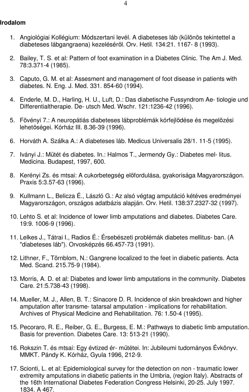 854-60 (1994). 4. Enderle, M. D., Harling, H. U., Luft, D.: Das diabetische Fussyndrom Ae- tiologie und Differentialtherapie. De- utsch Med. Wschr. 121:1236-42 (1996). 5. Fövényi 7.