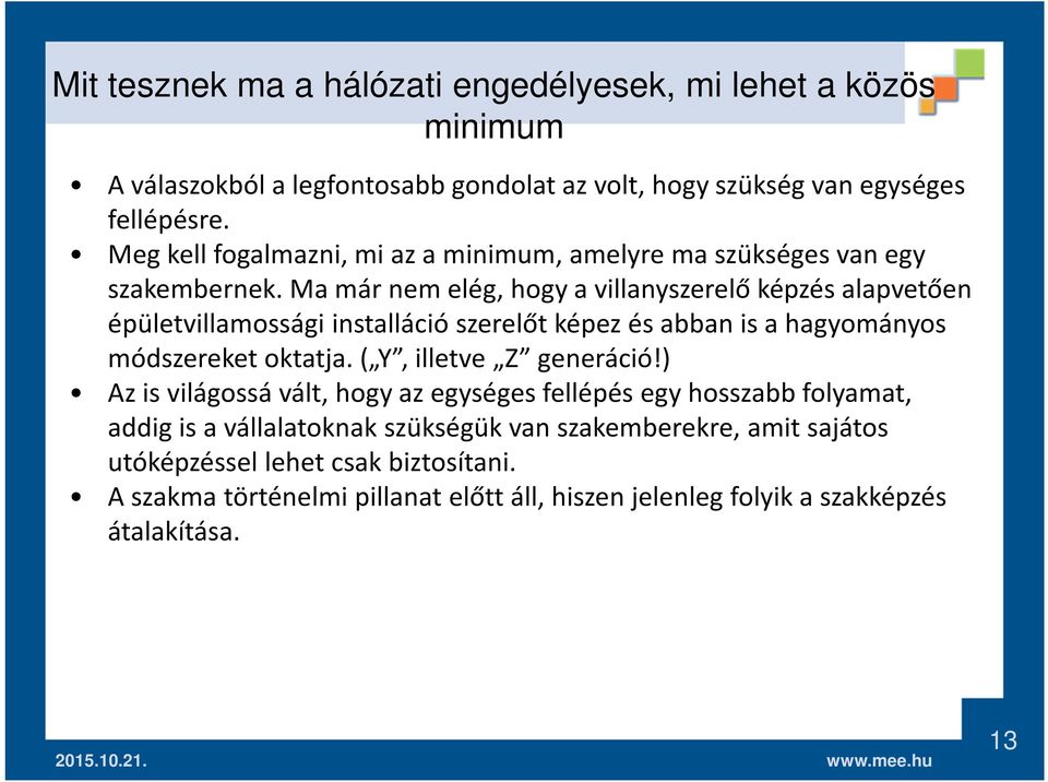 Ma már nem elég, hogy a villanyszerelő képzés alapvetően épületvillamossági installáció szerelőt képez és abban is a hagyományos módszereket oktatja.