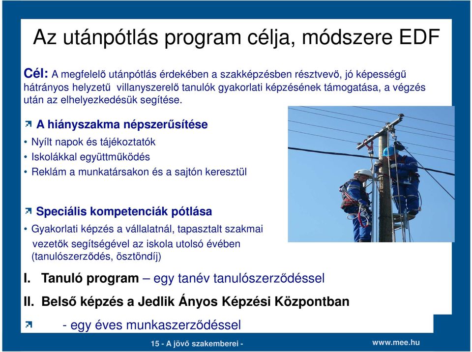 A hiányszakma népszerűsítése Nyílt napok és tájékoztatók Iskolákkal együttműködés Reklám a munkatársakon és a sajtón keresztül Speciális kompetenciák pótlása Gyakorlati