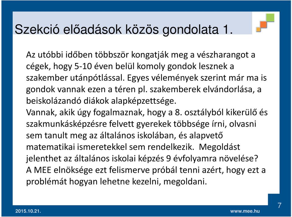 osztályból kikerülő és szakmunkásképzésre felvett gyerekek többsége írni, olvasni sem tanult meg az általános iskolában, és alapvető matematikai ismeretekkel sem rendelkezik.