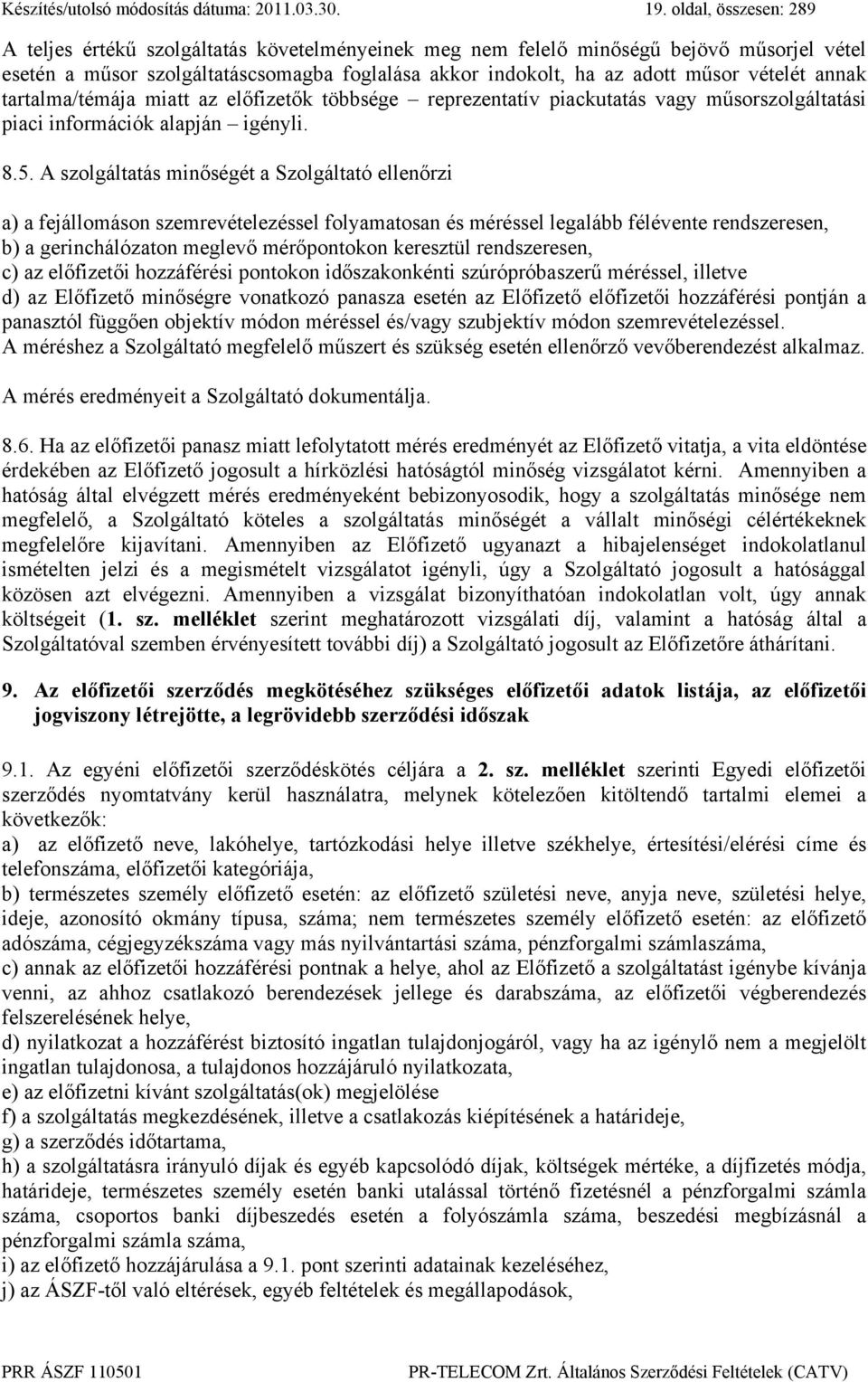 vételét annak tartalma/témája miatt az előfizetők többsége reprezentatív piackutatás vagy műsorszolgáltatási piaci információk alapján igényli. 8.5.