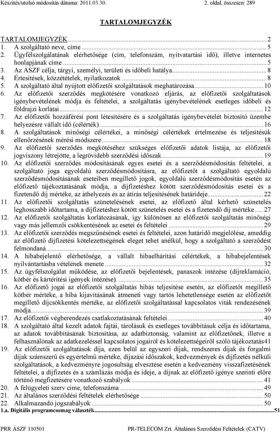 Értesítések, közzétételek, nyilatkozatok... 8 5. A szolgáltató által nyújtott előfizetői szolgáltatások meghatározása... 10 6.