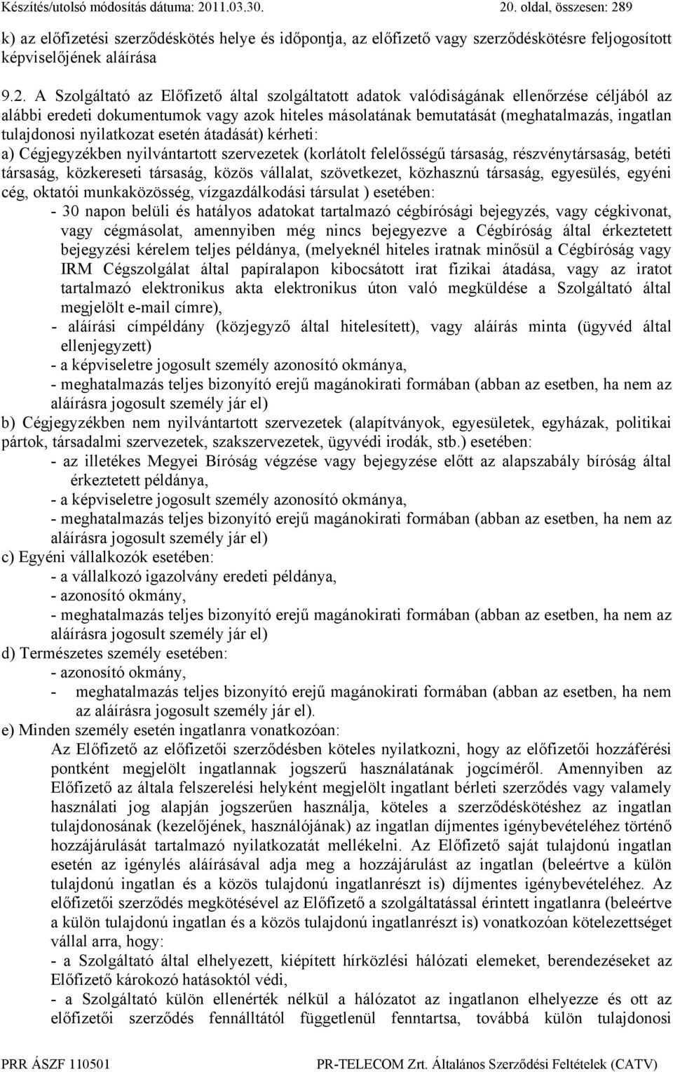 tulajdonosi nyilatkozat esetén átadását) kérheti: a) Cégjegyzékben nyilvántartott szervezetek (korlátolt felelősségű társaság, részvénytársaság, betéti társaság, közkereseti társaság, közös vállalat,