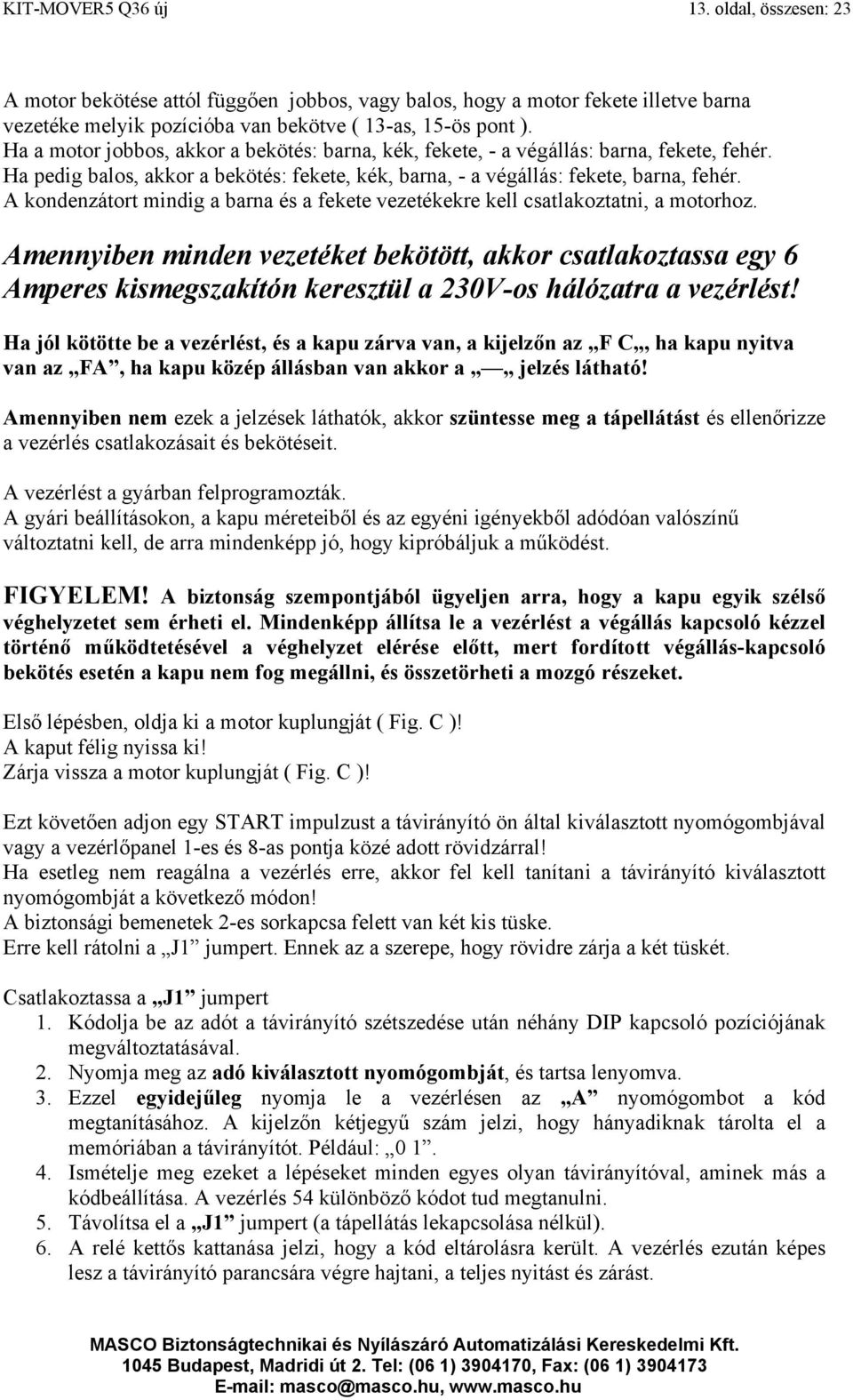 A kondenzátort mindig a barna és a fekete vezetékekre kell csatlakoztatni, a motorhoz.