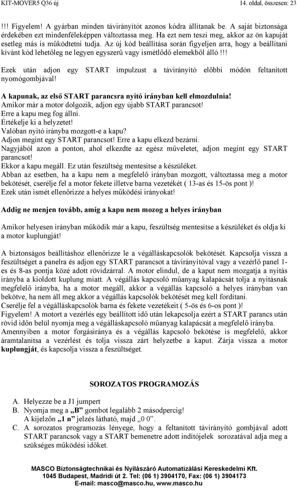 Az új kód beállítása során figyeljen arra, hogy a beállítani kívánt kód lehetőleg ne legyen egyszerű vagy ismétlődő elemekből álló!