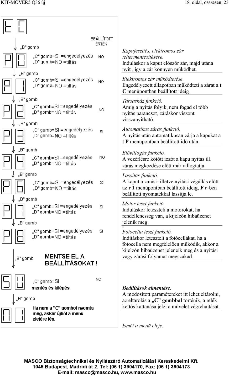 Automatikus zárás funkció. A nyitás után automatikusan zárja a kapukat a t P menüpontban beállított idő után. Elővillogás funkció. A vezérlésre kötött izzót a kapu nyitás ill.