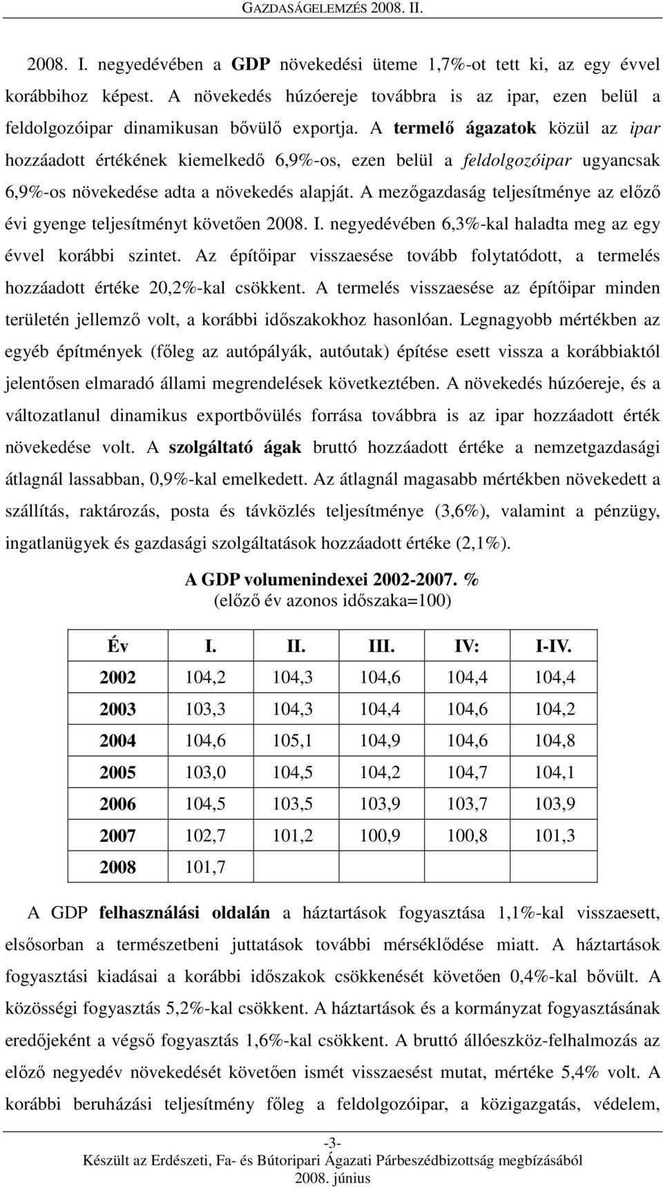 A mezőgazdaság teljesítménye az előző évi gyenge teljesítményt követően 2008. I. negyedévében 6,3%-kal haladta meg az egy évvel korábbi szintet.