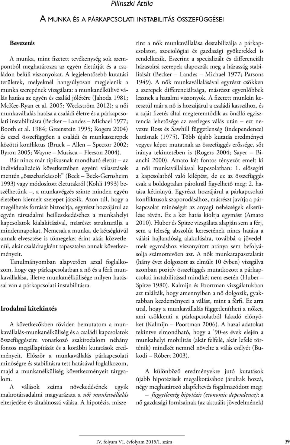 2005; Weckström 2012); a női munkavállalás hatása a családi életre és a párkapcsolati instabilitásra (Becker Landes Michael 1977; Booth et al.