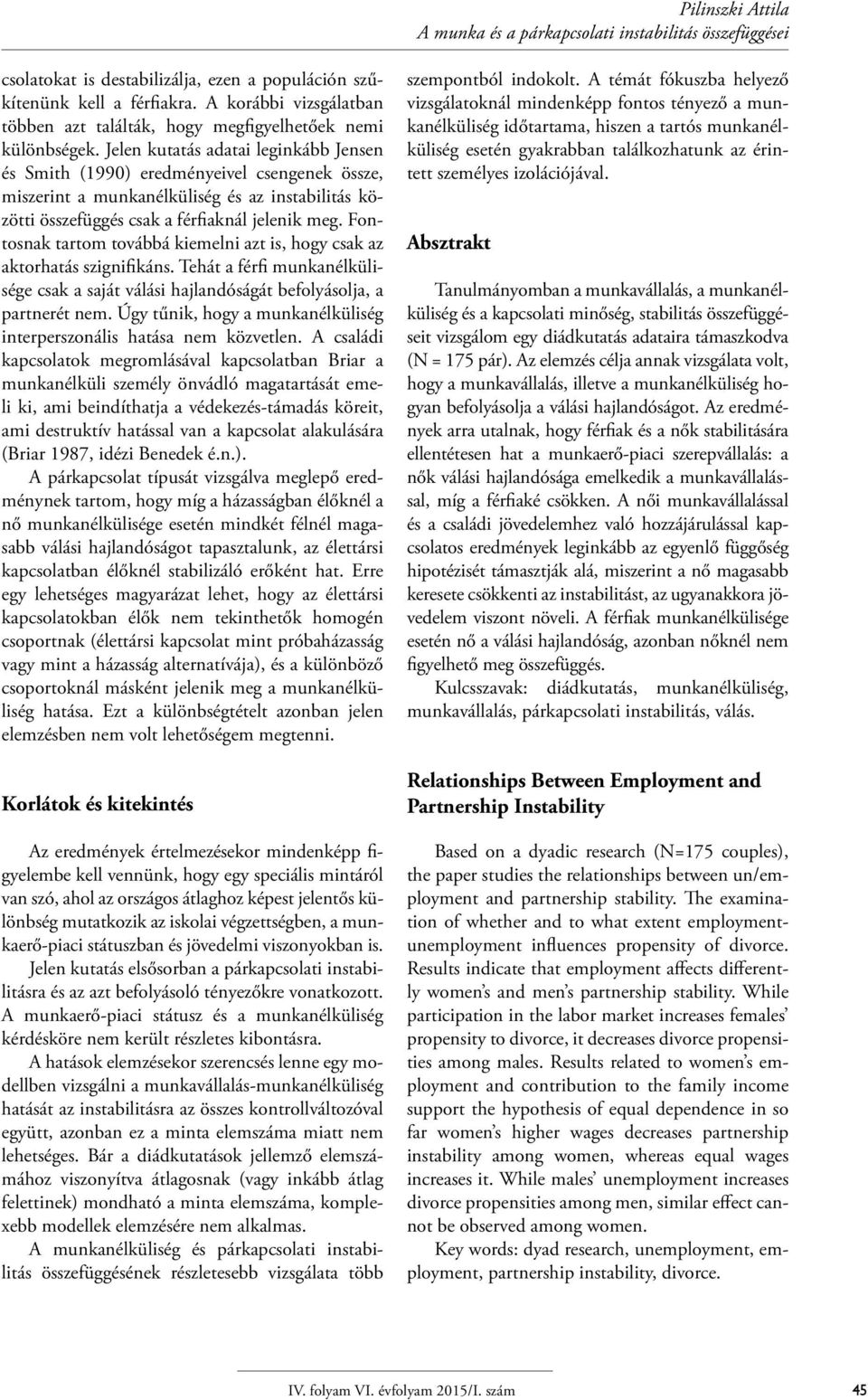 Jelen kutatás adatai leginkább Jensen és Smith (1990) eredményeivel csengenek össze, miszerint a munkanélküliség és az instabilitás közötti összefüggés csak a férfiaknál jelenik meg.