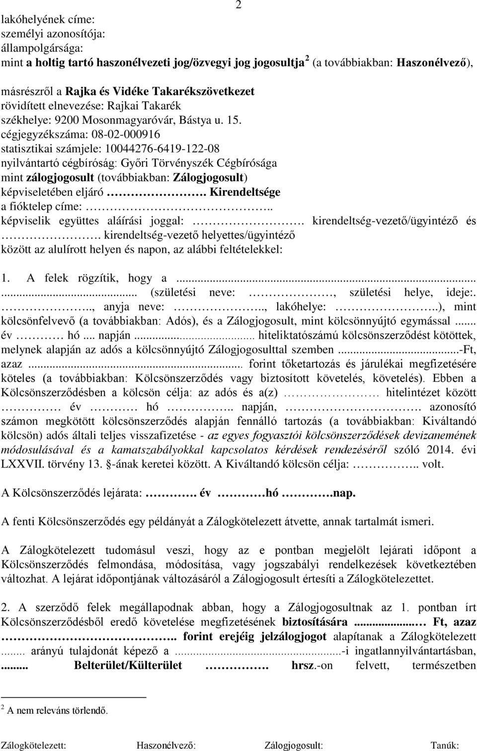 cégjegyzékszáma: 08-02-000916 statisztikai számjele: 10044276-6419-122-08 nyilvántartó cégbíróság: Győri Törvényszék Cégbírósága mint zálogjogosult (továbbiakban: Zálogjogosult) képviseletében eljáró.