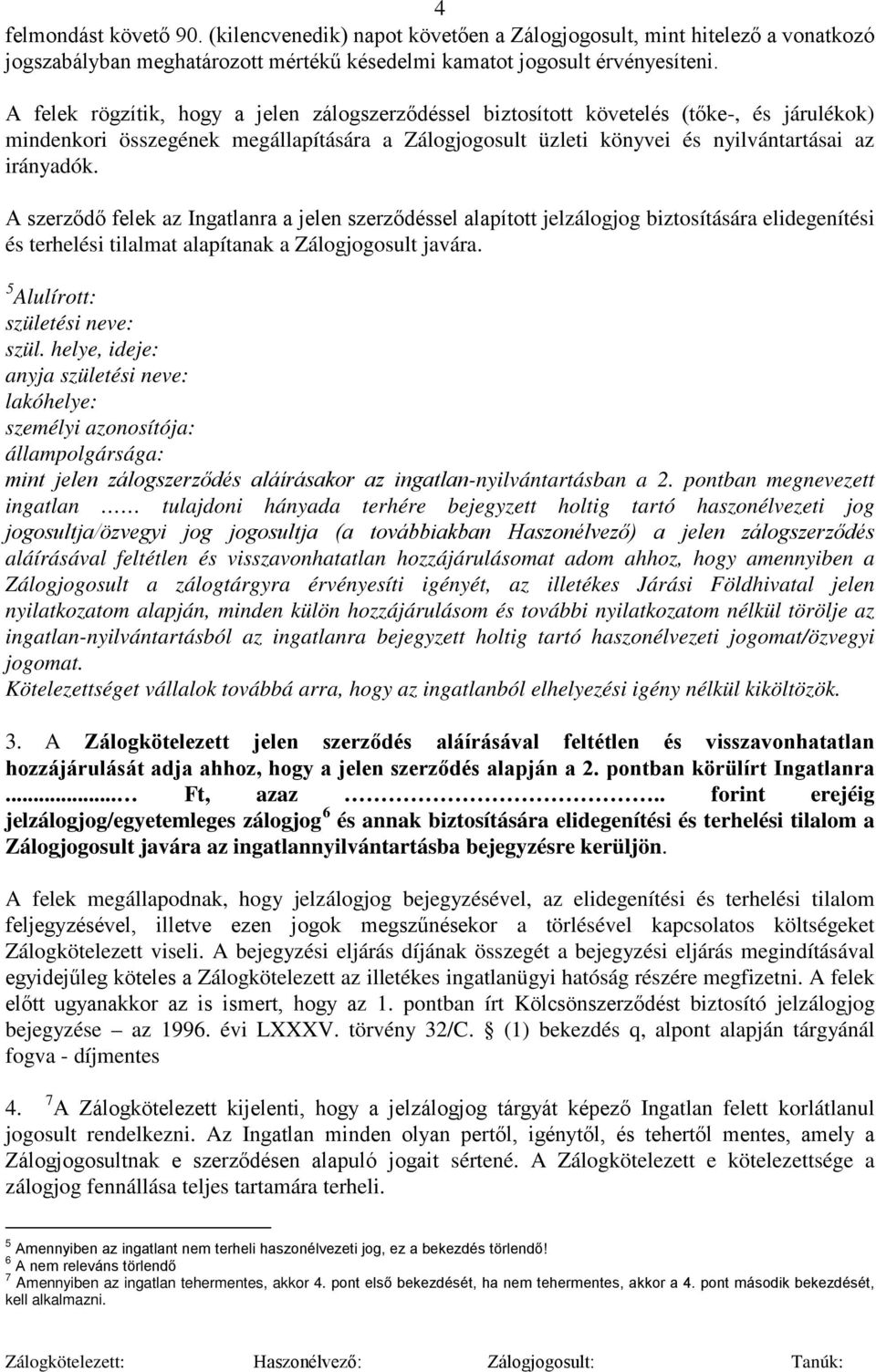 A szerződő felek az Ingatlanra a jelen szerződéssel alapított jelzálogjog biztosítására elidegenítési és terhelési tilalmat alapítanak a Zálogjogosult javára. 5 Alulírott: születési neve: szül.