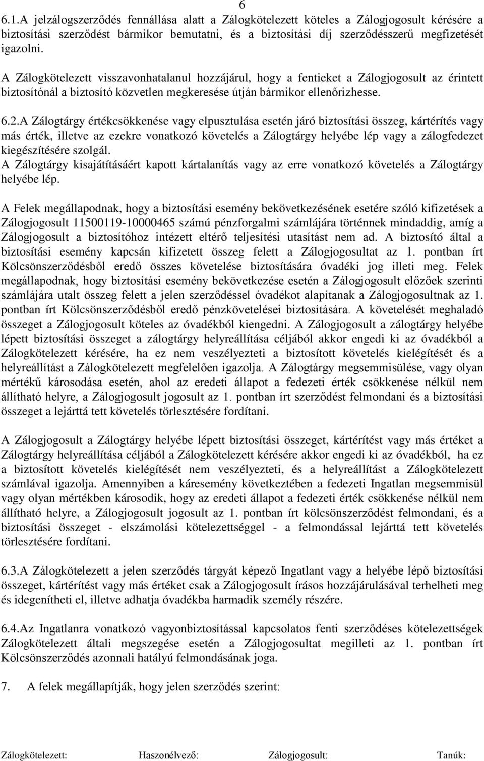 A Zálogtárgy értékcsökkenése vagy elpusztulása esetén járó biztosítási összeg, kártérítés vagy más érték, illetve az ezekre vonatkozó követelés a Zálogtárgy helyébe lép vagy a zálogfedezet