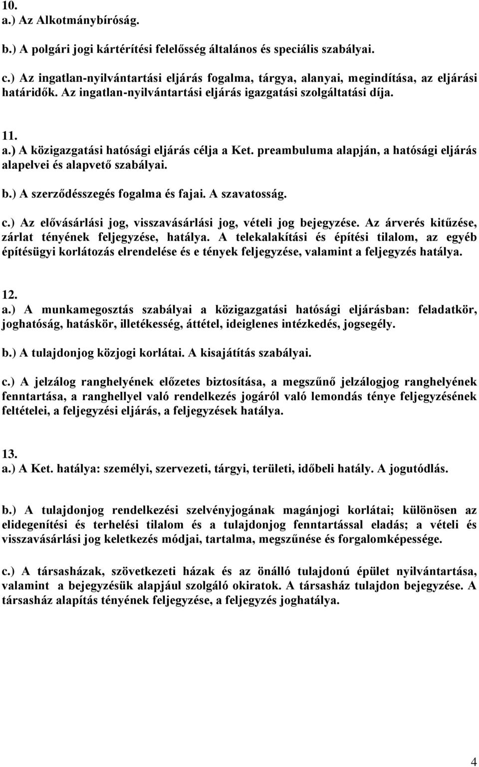 preambuluma alapján, a hatósági eljárás alapelvei és alapvető szabályai. b.) A szerződésszegés fogalma és fajai. A szavatosság. c.) Az elővásárlási jog, visszavásárlási jog, vételi jog bejegyzése.